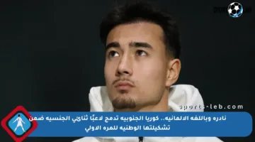 نادرة وباللغة الألمانية.. كوريا الجنوبية تدمج لاعبًا ثنائي الجنسية ضمن تشكيلتها الوطنية للمرة الأولى